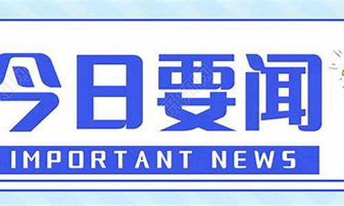 今日要闻10条_今日要闻10条最新国内外新闻