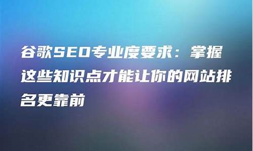 谷歌seo专业知识和技能要求有哪些_谷歌seo专业知识和技能要求有哪些内容