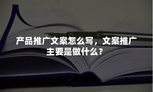 推广文案怎么写_商品推广文案怎么写