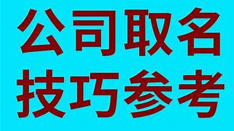 注册公司名字怎么取名_注册公司名字怎么取名兴旺