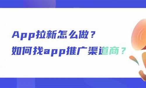 拉新推广怎么找渠道_拉新推广怎么找渠道商